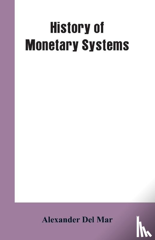 Mar, Alexander del - History of Monetary Systems