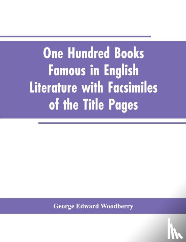 Woodberry, George Edward - One Hundred Books Famous In English Literature With Facsimiles Of The Title Pages