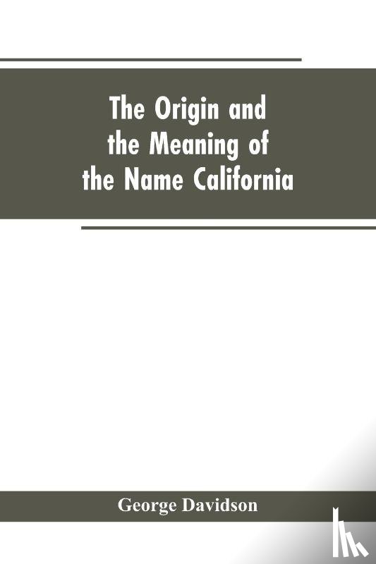 Davidson, George - The Origin and the Meaning of the Name California
