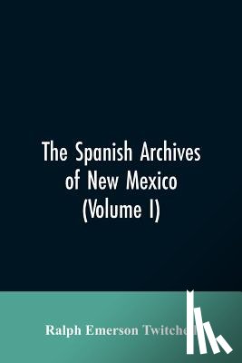 Twitchell, Ralph Emerson - The Spanish Archives of New Mexico