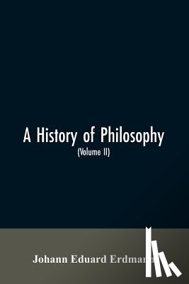Erdmann, Johann Eduard - A History of Philosophy (Volume II)