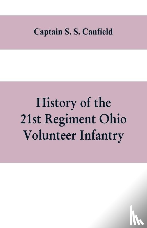 S S Canfield, Captain - History of the 21st regiment Ohio volunteer infantry, in the war of the rebellion