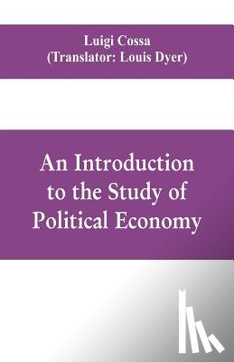 Cossa, Luigi - An introduction to the study of political economy