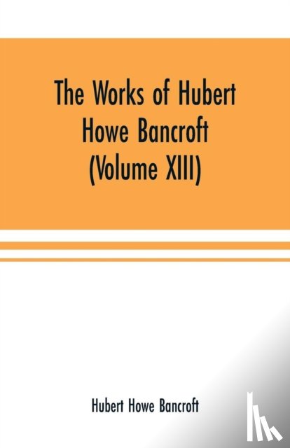 Howe Bancroft, Hubert - The Works of Hubert Howe Bancroft (Volume XIII) History of Mexico (Volume V)