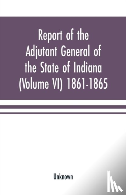 Unknown - Report of the adjutant general of the state of Indiana (Volume VI) 1861-1865