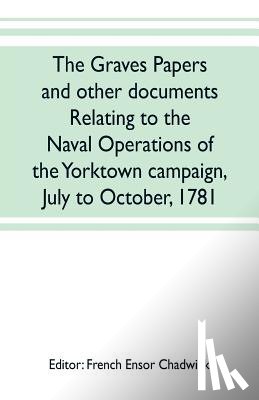  - The Graves papers and other documents relating to the naval operations of the Yorktown campaign, July to October, 1781