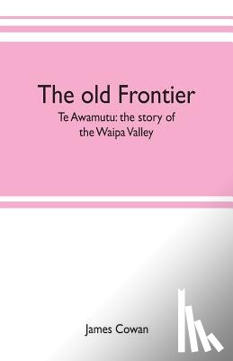 Cowan, James - The old frontier; Te Awamutu
