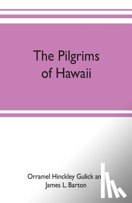 Hinckley Gulick and James L Barton, Orr - The pilgrims of Hawaii; their own story of their pilgrimage from New England and life work in the Sandwich Islands, now known as Hawaii