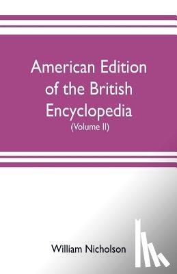 Nicholson, William - American edition of the British encyclopedia, or Dictionary of arts and sciences