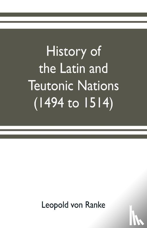 Ranke, Leopold Von - History of the Latin and Teutonic nations (1494 to 1514)