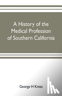 H Kress, George - A history of the medical profession of southern California