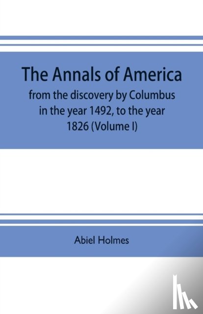 Holmes, Abiel - The annals of America, from the discovery by Columbus in the year 1492, to the year 1826 (Volume I)