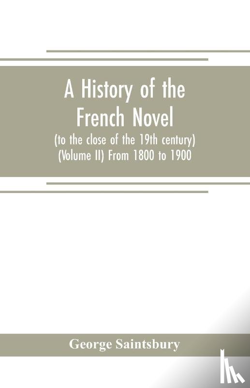 Saintsbury, George - A history of the French novel (to the close of the 19th century) (Volume II) From 1800 to 1900