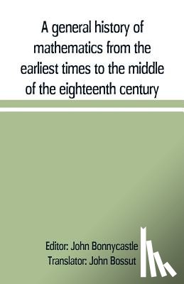  - A general history of mathematics from the earliest times to the middle of the eighteenth century