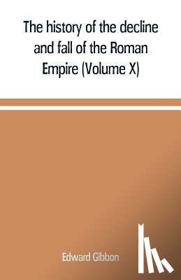 Gibbon, Edward - The history of the decline and fall of the Roman Empire (Volume X)