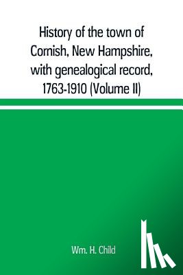 H Child, Wm - History of the town of Cornish, New Hampshire, with genealogical record, 1763-1910 (Volume II)