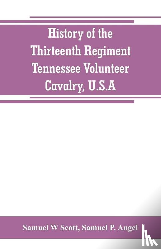W Scott, Samuel, P Angel, Samuel - History of the Thirteenth Regiment, Tennessee Volunteer Cavalry, U.S.A.