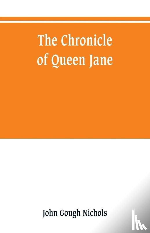 Gough Nichols, John - The chronicle of Queen Jane, and of two years of Queen Mary, and especially of the rebellion of Sir Thomas Wyat