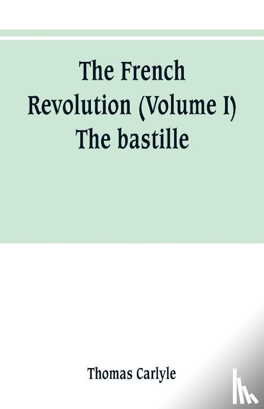Carlyle, Thomas - The French revolution (Volume I) The bastille