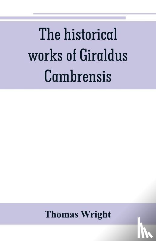 Wright, Thomas - The historical works of Giraldus Cambrensis