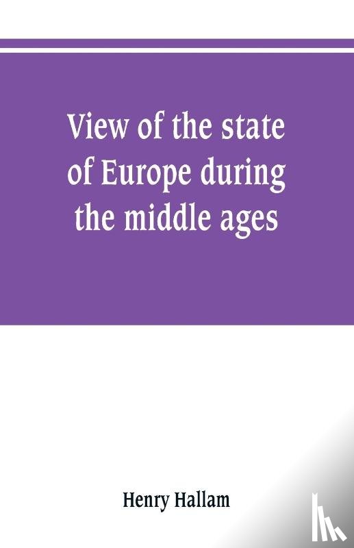 Hallam, Henry - View of the state of Europe during the middle ages