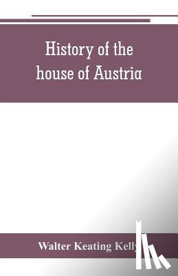 Keating Kelly, Walter - History of the house of Austria, from the accession of Francis I. to the revolution of 1848. In continuation of the history written by Archdeacon Coxe. To which is added Genesis; or, Details of the late Austrian revolution