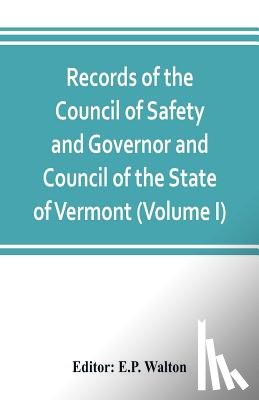  - Records of the Council of Safety and Governor and Council of the State of Vermont (Volume I)