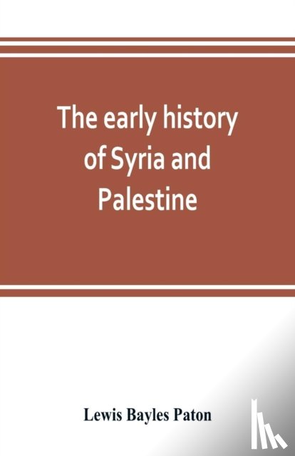 Bayles Paton, Lewis - The early history of Syria and Palestine