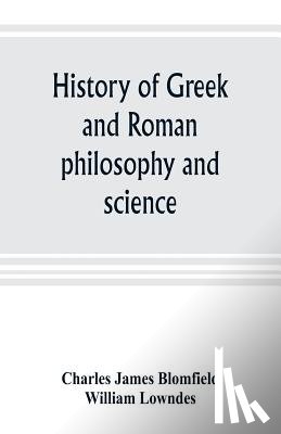 James Blomfield, Charles, Lowndes, William - History of Greek and Roman philosophy and science
