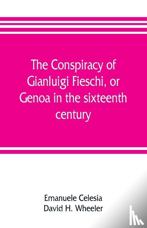 Celesia, Emanuele, H Wheeler, David - The conspiracy of Gianluigi Fieschi, or, Genoa in the sixteenth century