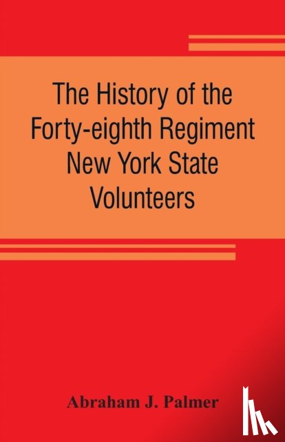 J Palmer, Abraham - The history of the Forty-eighth Regiment New York State Volunteers, in the War for the Union, 1861-1865