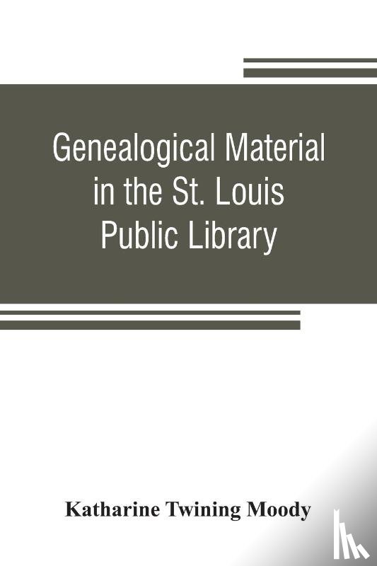 Twining Moody, Katharine - Genealogical material in the St. Louis Public Library