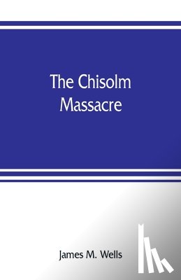 M Wells, James - The Chisolm massacre