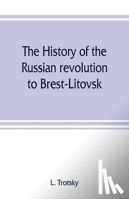Trotsky, L - The history of the Russian revolution to Brest-Litovsk