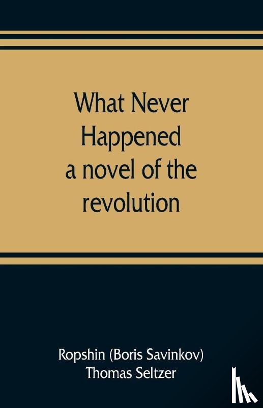 Boris Savinkov, Ropshin, Seltzer, Thomas - What never happened; a novel of the revolution