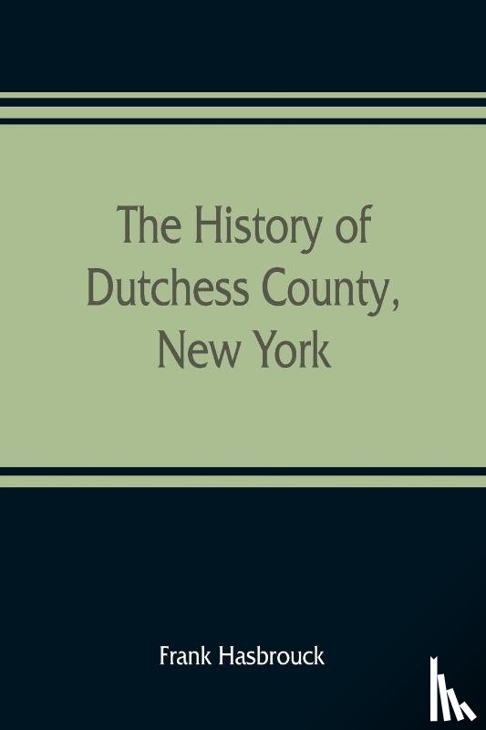 Hasbrouck, Frank - The history of Dutchess County, New York