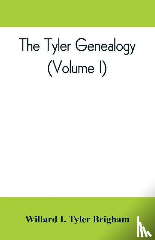 I Tyler Brigham, Willard - The Tyler genealogy; the descendants of Job Tyler, of Andover, Massachusetts, 1619-1700 (Volume I)