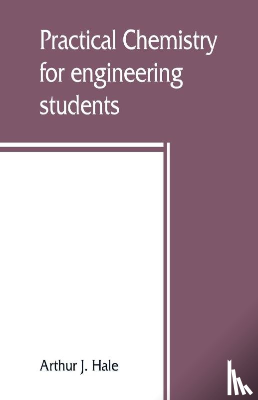 J Hale, Arthur - Practical chemistry for engineering students