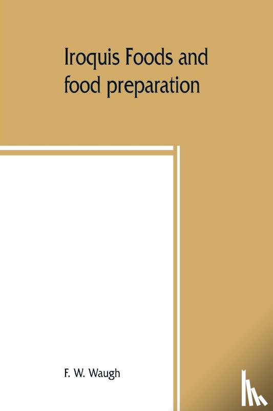 W Waugh, F - Iroquis foods and food preparation