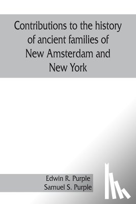 R Purple, Edwin, S Purple, Samuel - Contributions to the history of ancient families of New Amsterdam and New York