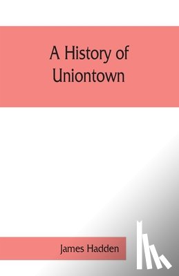 James Hadden - A history of Uniontown