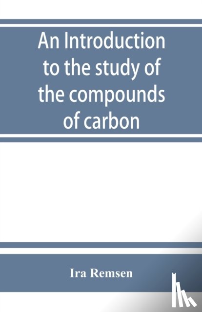Remsen, Ira - An introduction to the study of the compounds of carbon; or, Organic chemistry