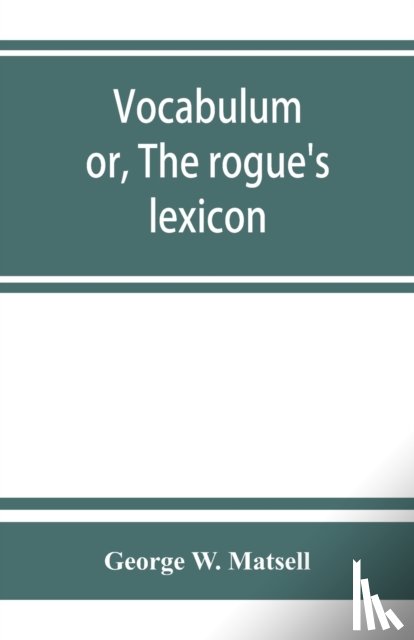 W Matsell, George - Vocabulum; or, The rogue's lexicon. Comp. from the most authentic sources