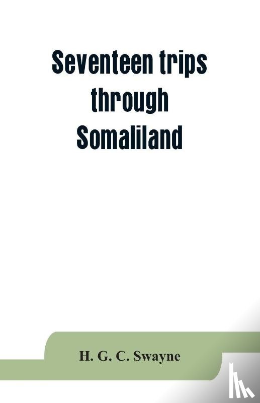 G C Swayne, H - Seventeen trips through Somaliland and a visit to Abyssinia; with supplementary preface on the 'Mad Mullah' risings