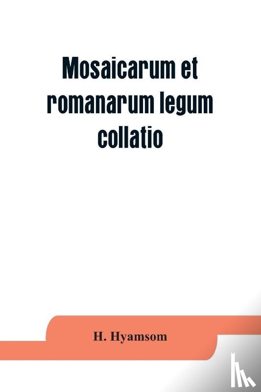 Hyamsom, H - Mosaicarum et romanarum legum collatio. With introduction, facsimile and transcription of the Berlin codex, translation, notes ad appendices