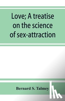 S Talmey, Bernard - Love; a treatise on the science of sex-attraction, for the use of physicians and students of medical jurisprudence