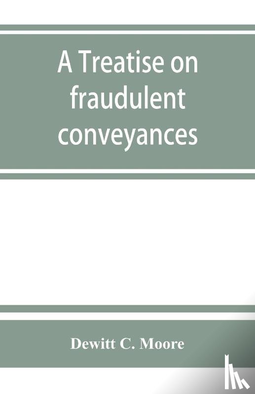 C Moore, DeWitt - A treatise on fraudulent conveyances