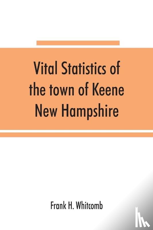 H Whitcomb, Frank - Vital statistics of the town of Keene, New Hampshire