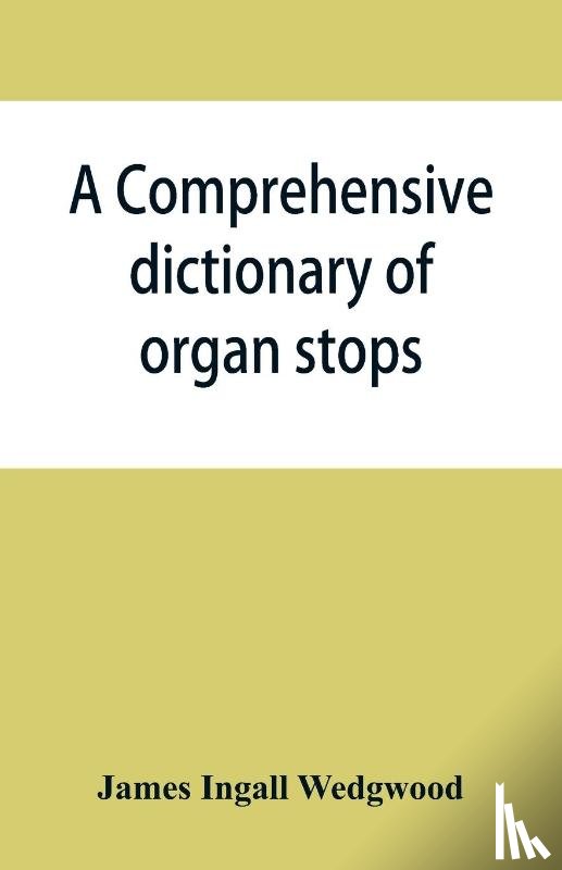 Ingall Wedgwood, James - A comprehensive dictionary of organ stops