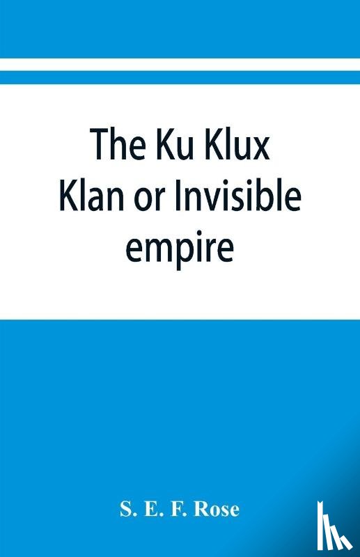 E F Rose, S - The Ku Klux Klan or Invisible empire